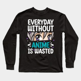 Everyday Without Anime Is Wasted Long Sleeve T-Shirt